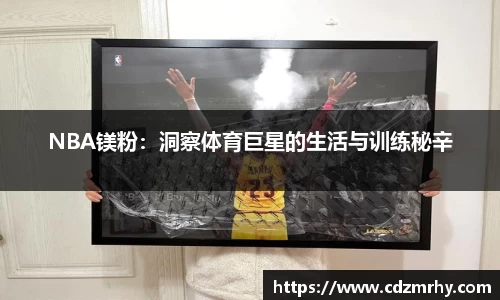 NBA镁粉：洞察体育巨星的生活与训练秘辛